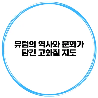 유럽의 역사와 문화가 담긴 고화질 지도