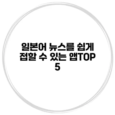일본어 뉴스를 쉽게 접할 수 있는 앱TOP 5