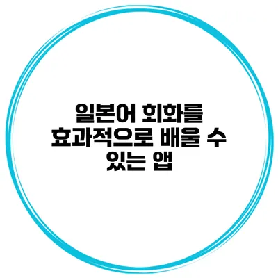 일본어 회화를 효과적으로 배울 수 있는 앱