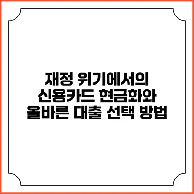 재정 위기에서의 신용카드 현금화와 올바른 대출 선택 방법