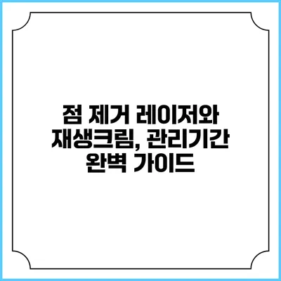 점 제거 레이저와 재생크림, 관리기간 완벽 가이드