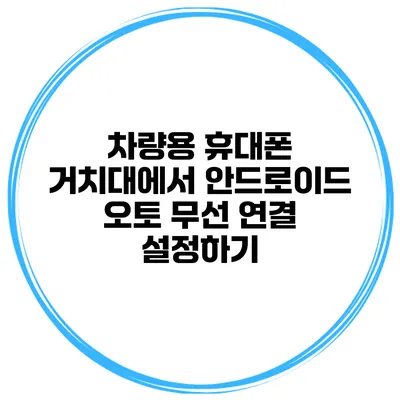 차량용 휴대폰 거치대에서 안드로이드 오토 무선 연결 설정하기