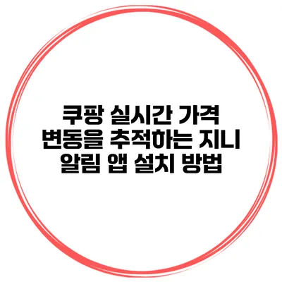 쿠팡 실시간 가격 변동을 추적하는 지니 알림 앱 설치 방법