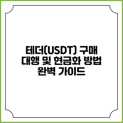 테더(USDT) 구매 대행 및 현금화 방법 완벽 가이드