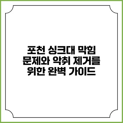 포천 싱크대 막힘 문제와 악취 제거를 위한 완벽 가이드