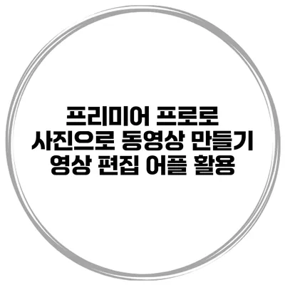 프리미어 프로로 사진으로 동영상 만들기 영상 편집 어플 활용