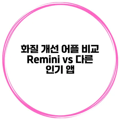 화질 개선 어플 비교 Remini vs 다른 인기 앱